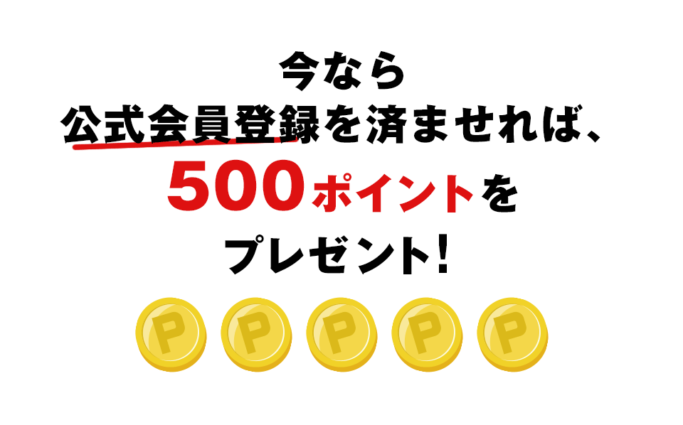 今なら公式会員登録を済ませれば、ボーナス500ポイントをプレゼント