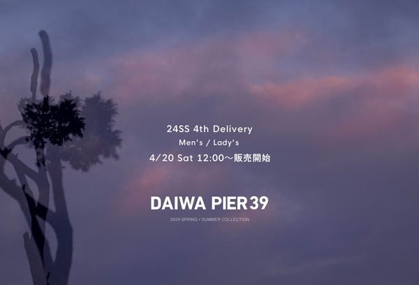 〈 告知 〉24SS DAIWA PIER 39 4th Delivery 4/20 12時〜販売開始