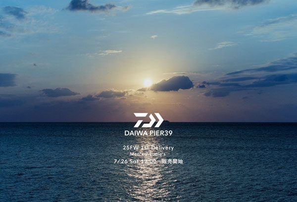 〈 告知 〉25FW DAIWA PIER 39 1st Delivery 7/26 12時〜販売開始