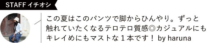 この夏はこのパンツで脚からひんやり。ずっと触れていたくなるテロテロ質感◎カジュアルにもキレイめにもマストな1本です!